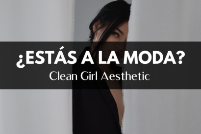 Clean Girl Aesthetic, la manera más cómoda y sencilla de estar a la moda